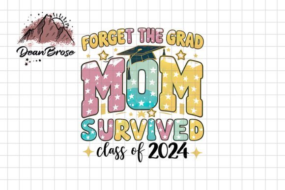 Forget the Grad Mom Class of 2024 Png Review