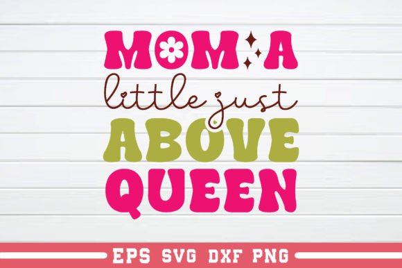 Mom a Little Just Above Queen RETRO: A Retro Graphic Asset for Crafts and Creative Projects