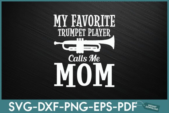 My Favorite Trumpet Player Calls Me Mom Graphics and Crafts